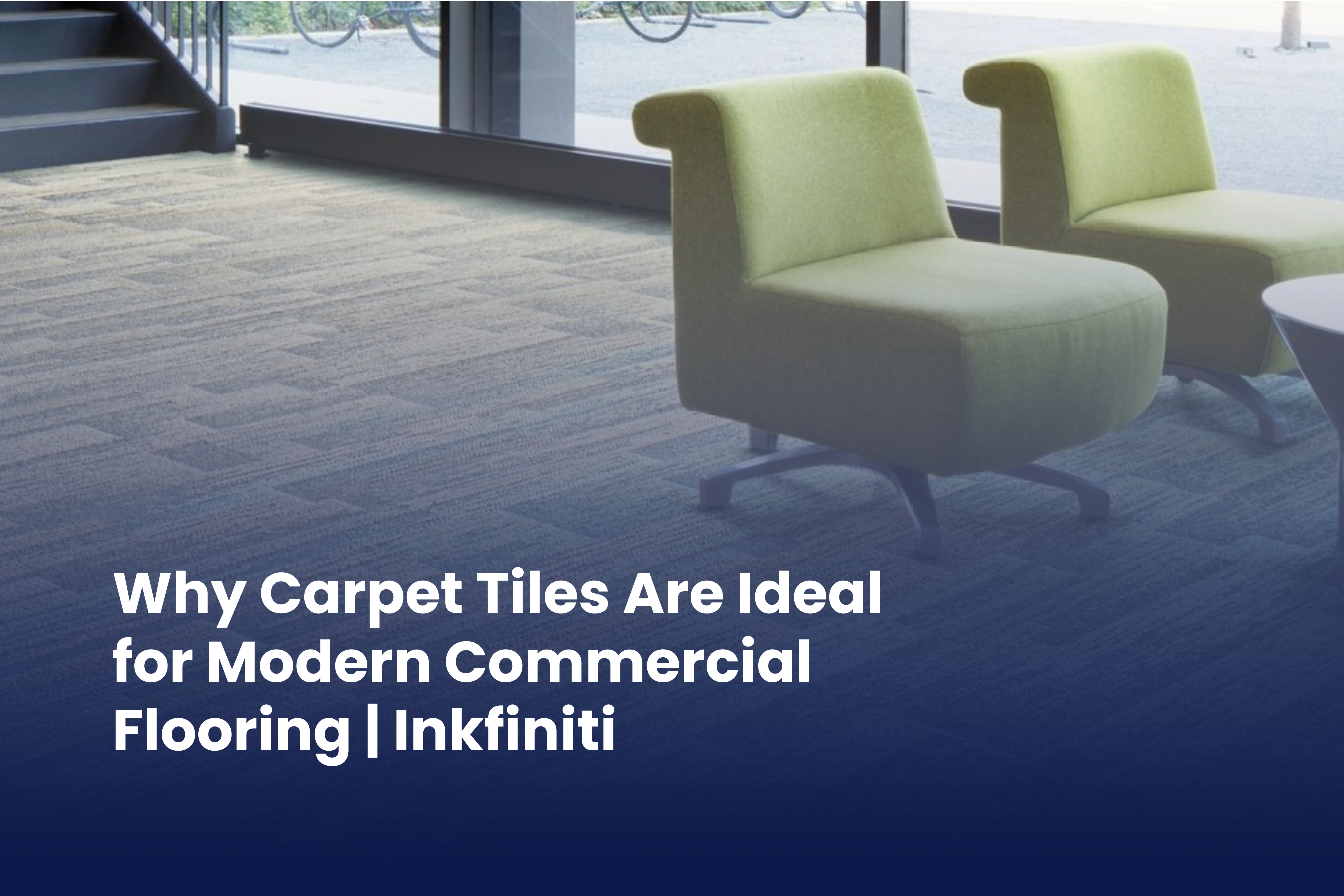 Why Carpet Tiles Are Ideal for Modern Commercial Flooring | Inkfiniti
